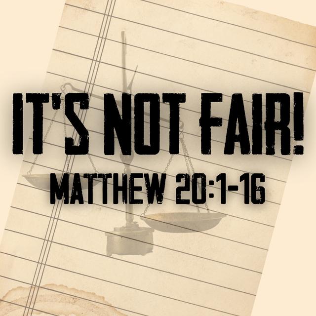 Matthew 20:1-16 // It's Not Fair! - podcast episode cover