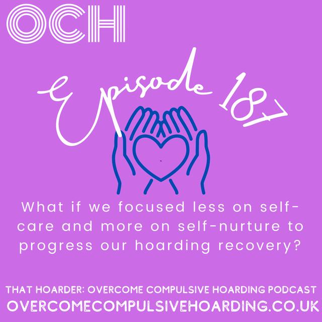 #187 What if we focused less on self-care and more on self-nurture to progress our hoarding recovery? - podcast episode cover