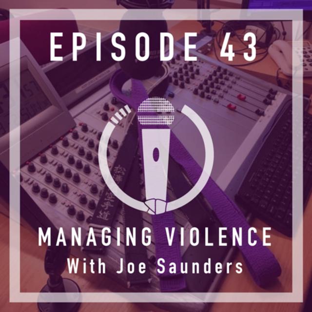 Episode 43 - Managing Violence with Joe Saunders - podcast episode cover