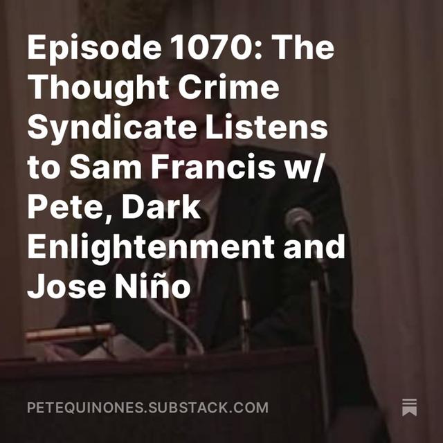 Episode 1070: The Thought Crime Syndicate Listens to Sam Francis w/ Pete, Dark Enlightenment and Jose Niño - podcast episode cover