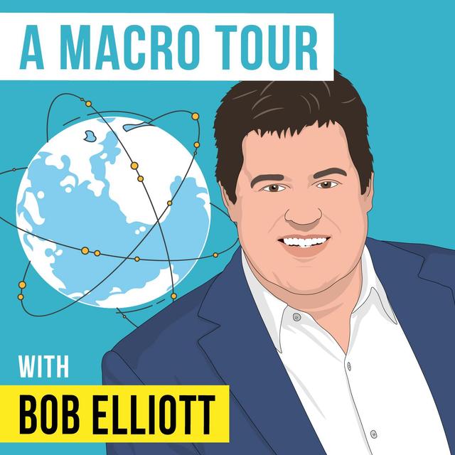 Bob Elliott - A Macro Tour - [Invest Like the Best, EP.302] - podcast episode cover