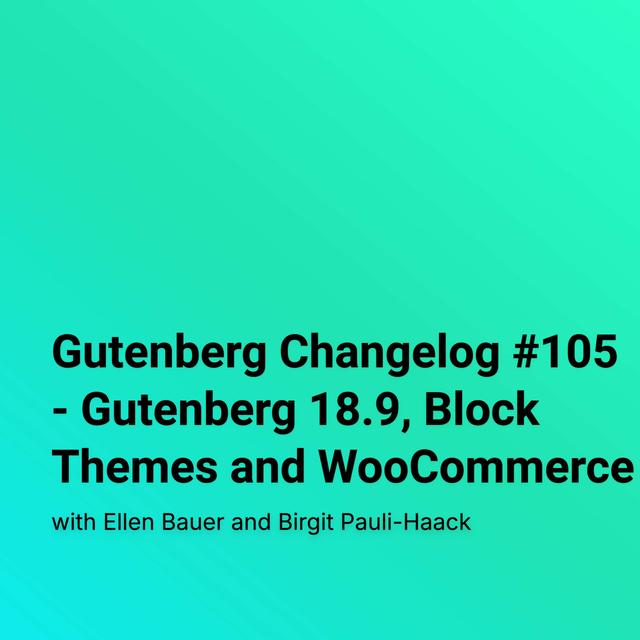 Gutenberg Changelog #105 – Gutenberg 18.9, Block Themes and WooCommerce - podcast episode cover