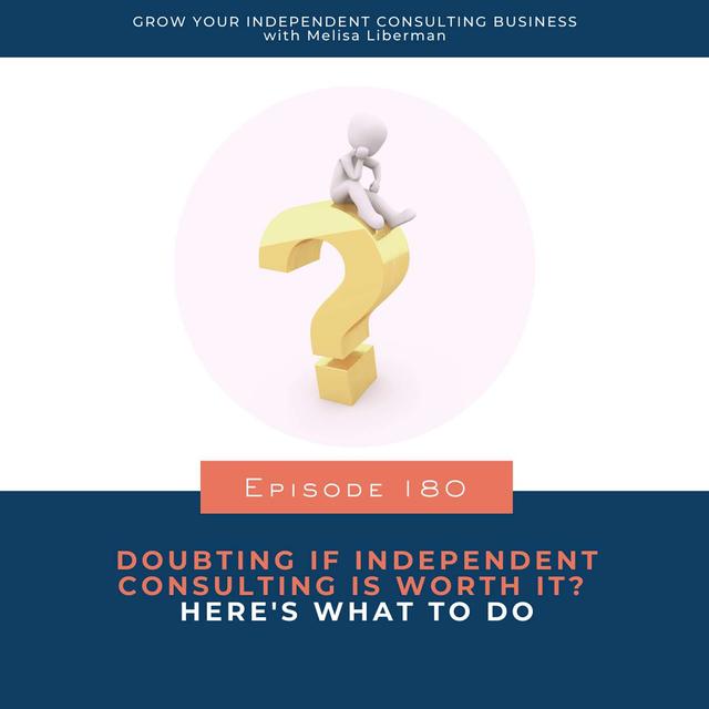180. Doubting if Independent Consulting Is Worth It? Here's What to Do - podcast episode cover