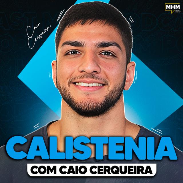 CALISTENIA (com Caio Cerqueira) | PODCAST do MHM - podcast episode cover