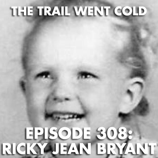 The Trail Went Cold - Episode 308 - Ricky Jean Bryant - podcast episode cover