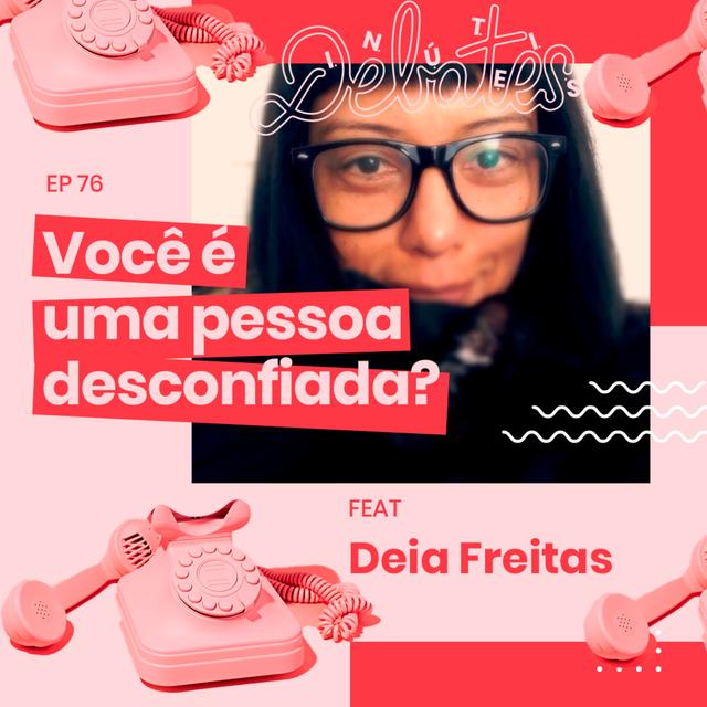 #76 - Você é uma pessoa desconfiada? (com Deia Freitas, do Não Inviabilize) - podcast episode cover