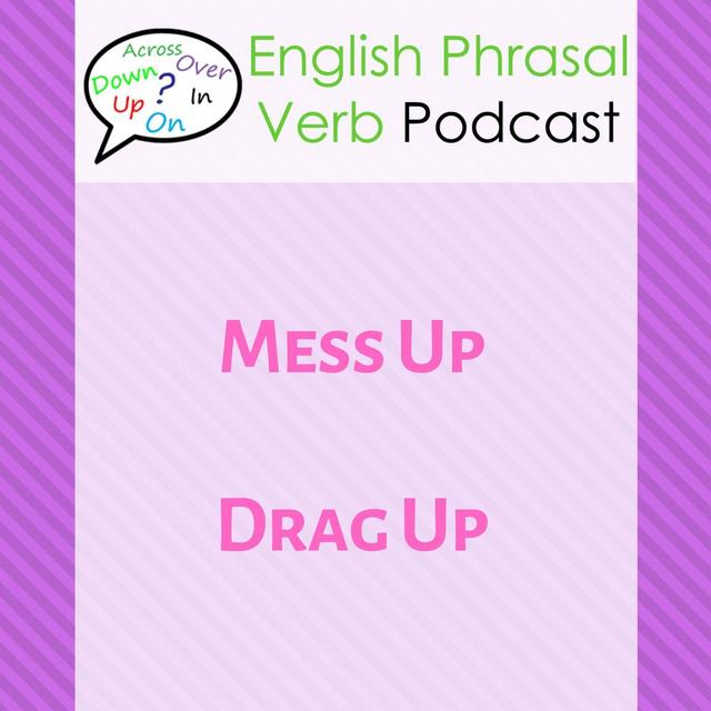 English Phrasal Verbs (260): Mess Up, Drag Up | English Phrasal Verbs with Meaning - podcast episode cover