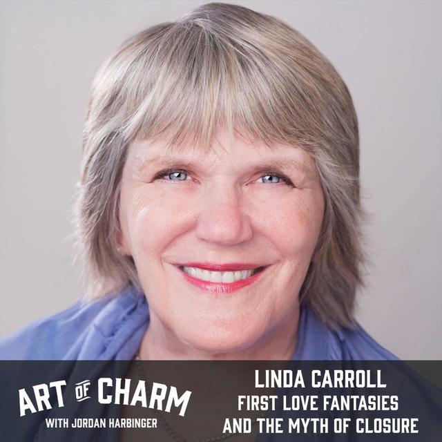 640: Linda Carroll | First Love Fantasies and the Myth of Closure - podcast episode cover