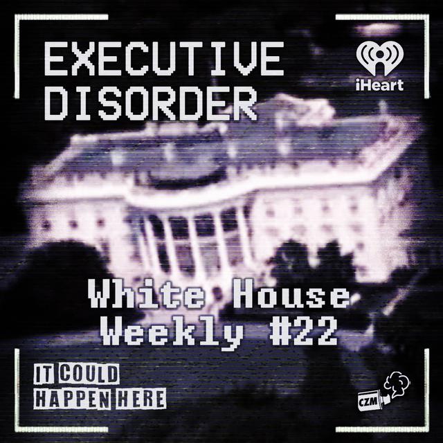 Executive Disorder: White House Weekly #22 - podcast episode cover