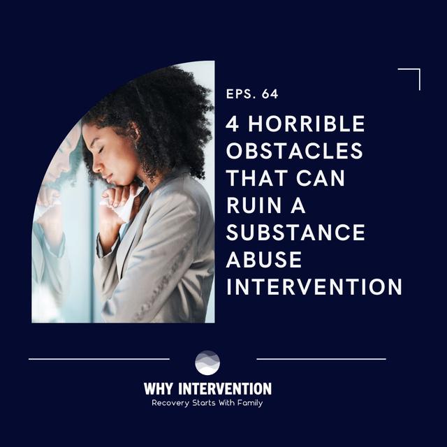 4 Horrible Obstacles That Can Ruin a Substance Abuse Intervention - Episode 64 - podcast episode cover