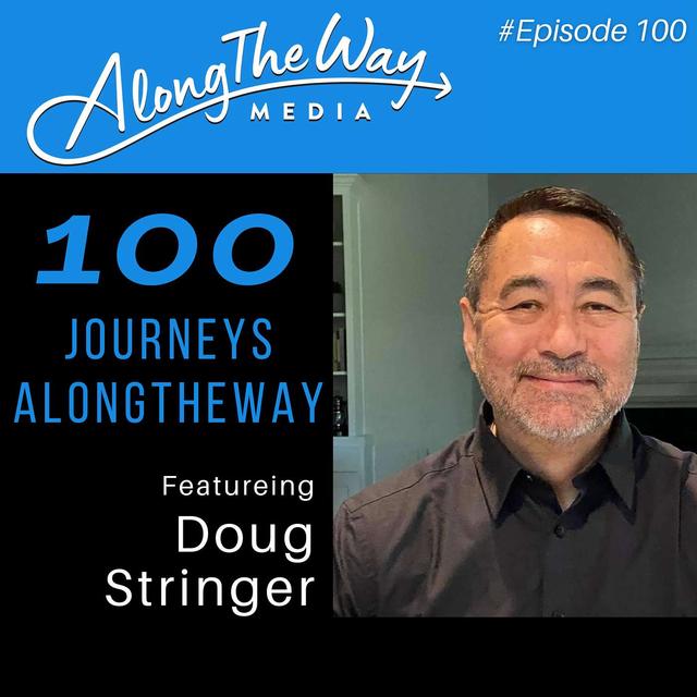 100 Journeys AlongTheWay - Featuring Doug Stringer - AlongTheWay 100 - podcast episode cover