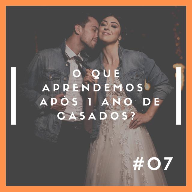 Ep.07 - O que aprendemos após 1 ano de casados? - podcast episode cover