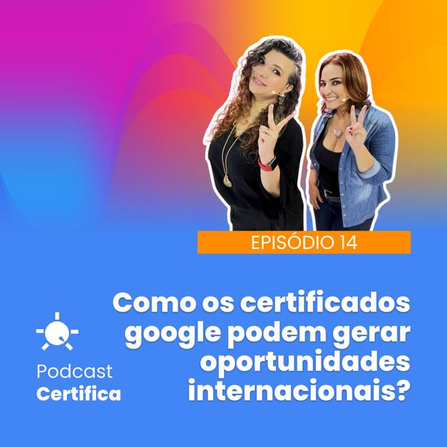 Certifica 014 l Como os certificados google podem gerar oportunidades internacionais? - podcast episode cover