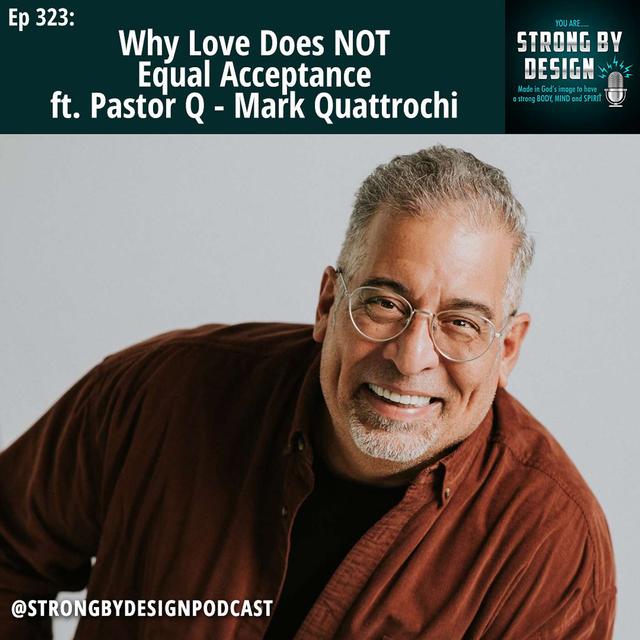 Ep 323 Why Love Does NOT Equal Acceptance ft. Pastor Q - Mark Quattrochi - podcast episode cover