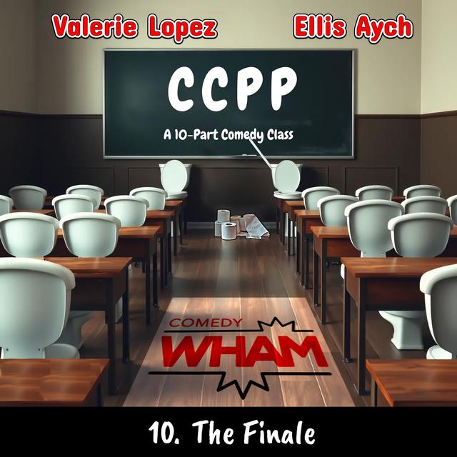 CCPP (A 10-Part Comedy Class) with Valerie Lopez & Ellis Aych: Episode 10 - The Finale - podcast episode cover