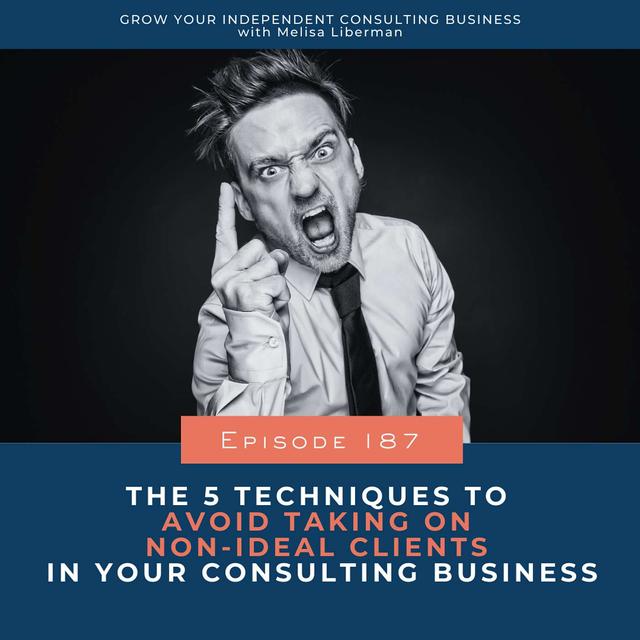 187. The 5 Techniques to Avoid Taking on Non-Ideal Clients in Your Consulting Business - podcast episode cover