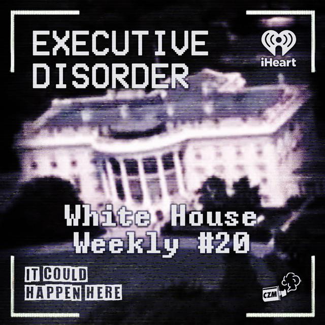 Executive Disorder: White House Weekly #20 - podcast episode cover