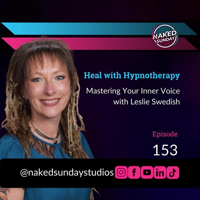 Episode 153 - Healing with Hypnotherapy: Mastering Your Inner Voice with Leslie Swedish | Naked Sunday Podcast - podcast episode cover