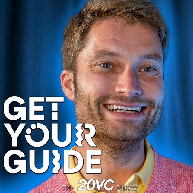 20VC: The Wild Story Raising $450M From Masa and Softbank | Why My Biggest Mistakes Came From Listening to VCs | Why 100 VCs Turned Us Down | Why European Founders Are Tougher Than US Founders with Johannes Reck, GetYourGuide - podcast episode cover