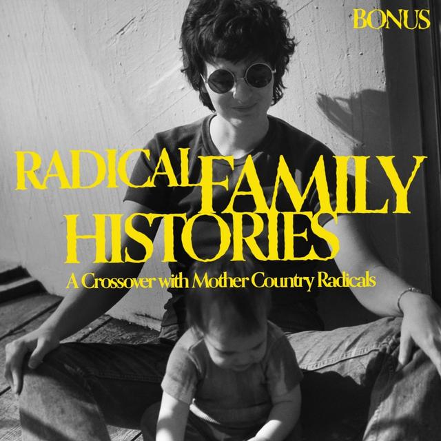 Bonus: Radical Family Histories (A Crossover with Mother Country Radicals) - podcast episode cover