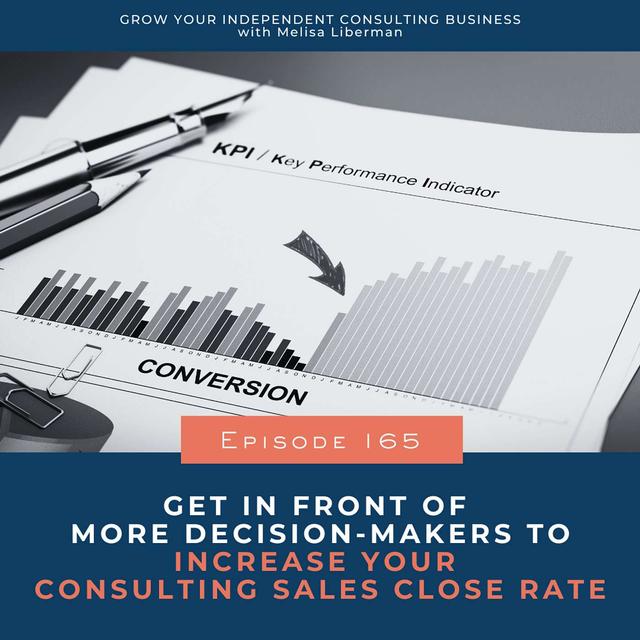 165. Get In Front of More Decision-Makers to Increase Your Consulting Sales Close Rate - podcast episode cover