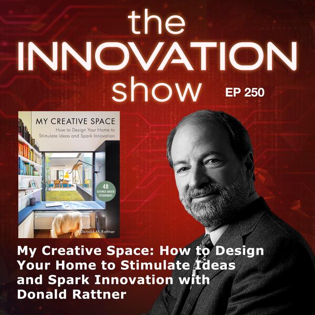 EP 250: My Creative Space: How to Design Your Home to Stimulate Ideas and Spark Innovation with Donald M. Rattner - podcast episode cover