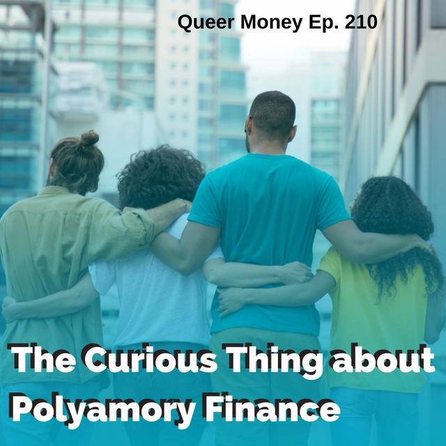 The Curious Thing about Polyamory Finances - Queer Money Ep. 210 - podcast episode cover