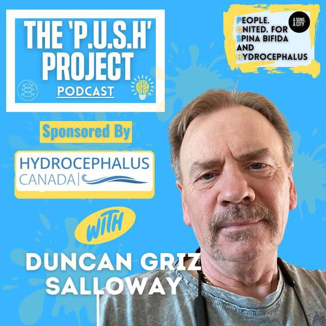 The 'P.U.S.H' Project Podcast: SEASON 4 - EP: 107 With Duncan Griz Salloway *Sponsored by Hydrocephalus Canada* - podcast episode cover
