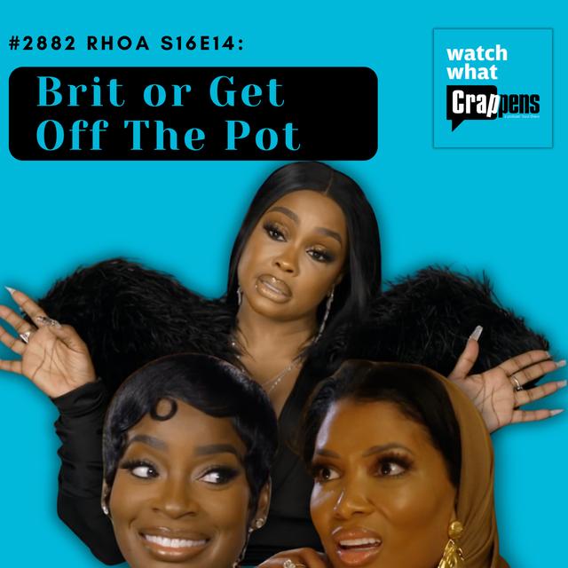 #2882  RHOA S16E14:  Brit or Get Off The Pot - podcast episode cover