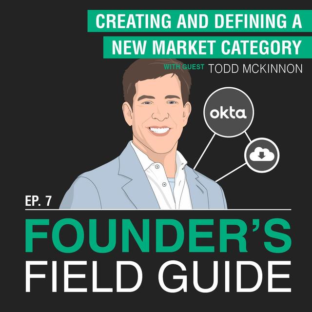 Todd McKinnon - Creating and Defining a New Market Category - [Founder’s Field Guide, EP.7] - podcast episode cover
