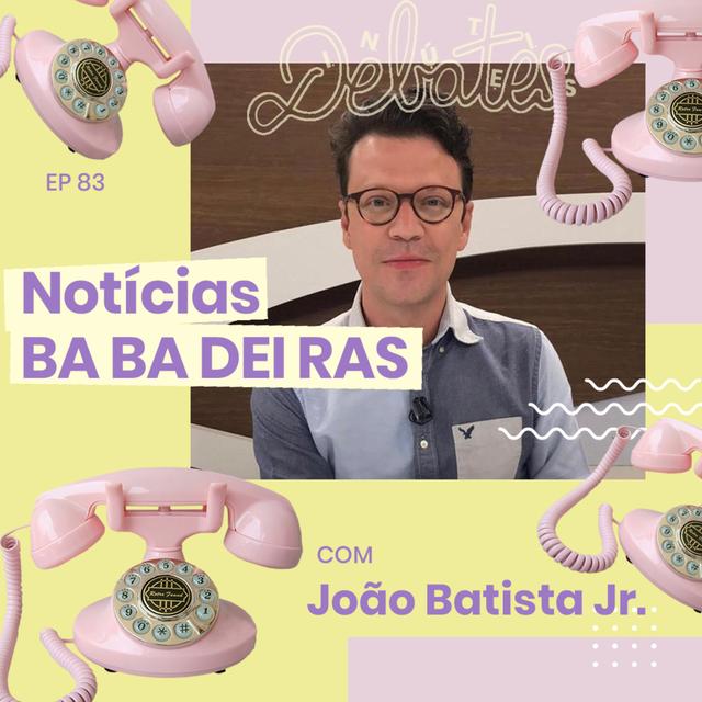 #83 - Bastidores de notícias babadeiras - com João Batista Jr. - podcast episode cover