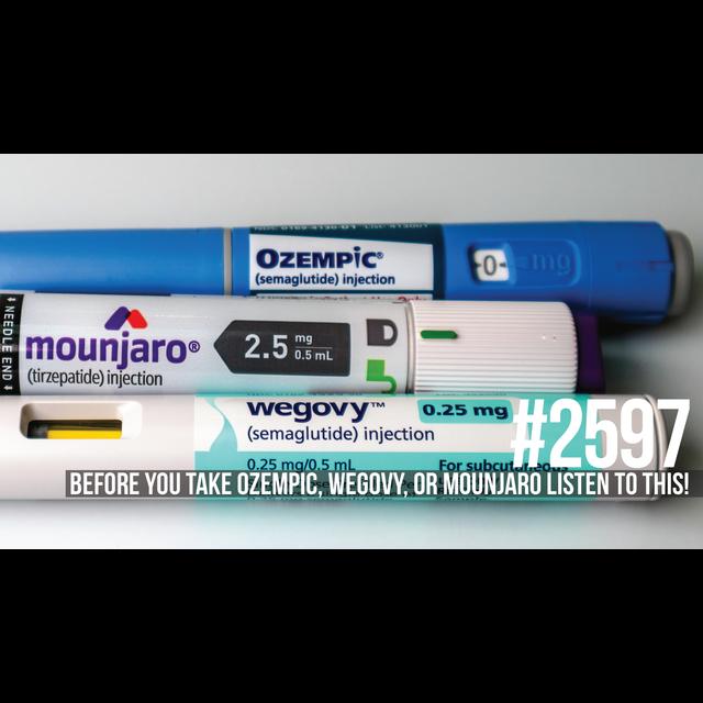 2597: Before You Take Ozempic, Wegovy, or Mounjaro Listen to This! - podcast episode cover