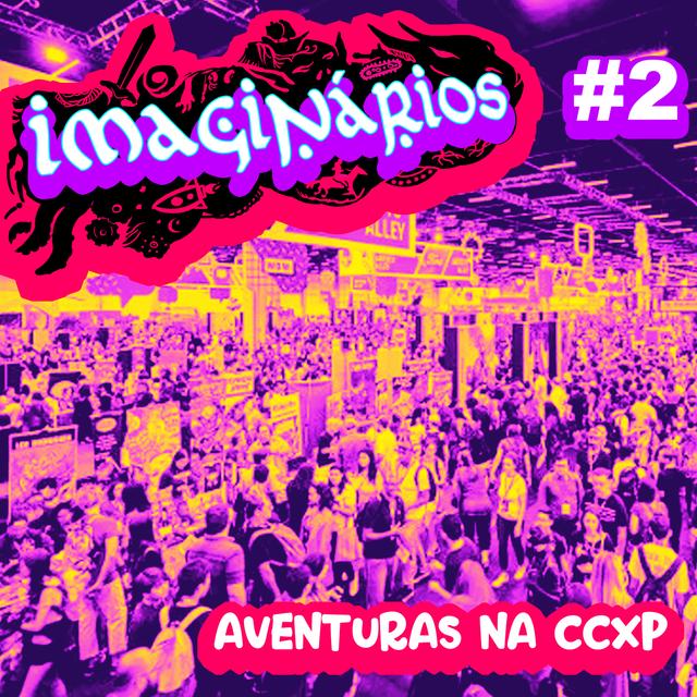 Imaginários #2 - Aventuras na CCXP - podcast episode cover