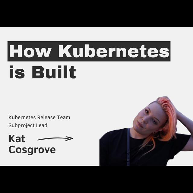 How Kubernetes is Built with Kat Cosgrove - podcast episode cover