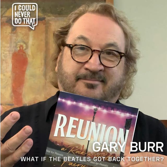 103 Gary Burr - What If The Beatles Got Back Together? - podcast episode cover