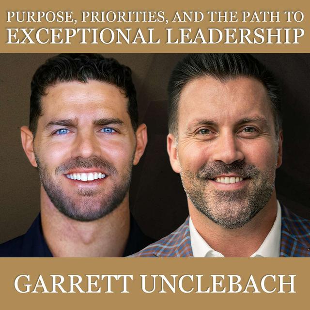 Purpose, Priorities, and the Path to Exceptional Leadership with Garrett Unclebach - podcast episode cover