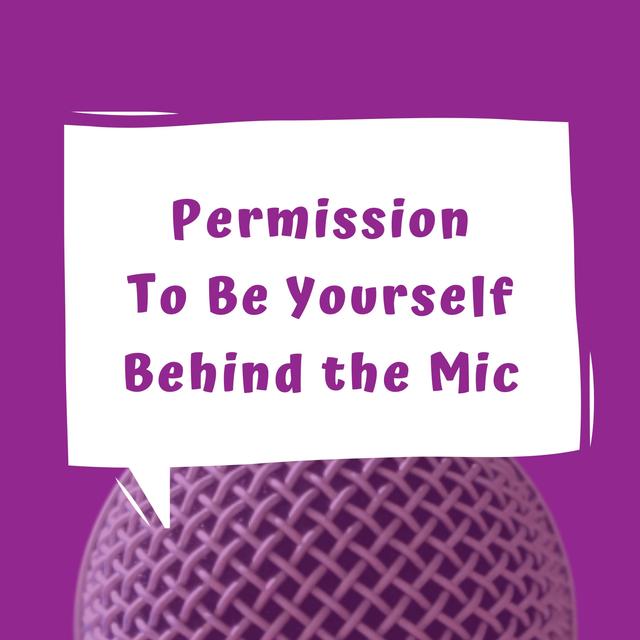 Permission To Be Yourself Behind the Mic - Episode 13 - podcast episode cover