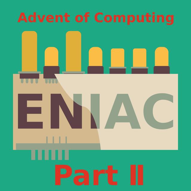Episode 44 - ENIAC, Part II - podcast episode cover