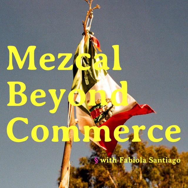 Mezcal Beyond Commerce - podcast episode cover