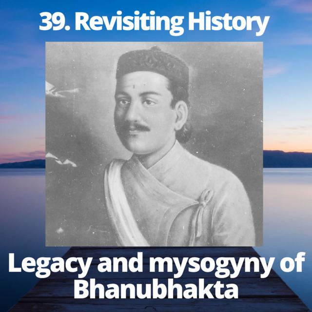 39. Revisiting History | Legacy and mysogyny of Bhanubhakta - podcast episode cover
