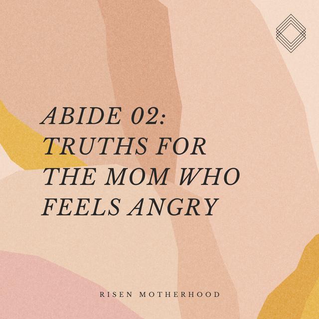 Abide 02: Truths for the Mom Who Feels Angry - podcast episode cover