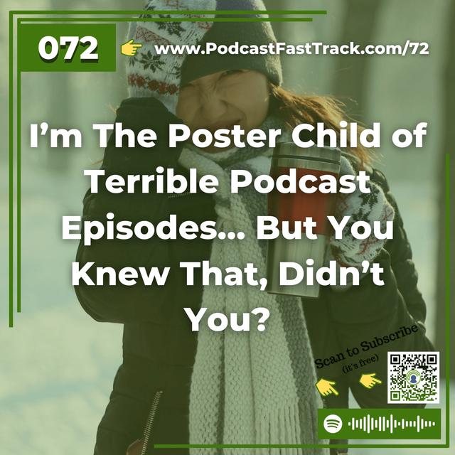 72: I’m The Poster Child of Terrible Podcast Episodes… But You Knew That, Didn’t You? - podcast episode cover