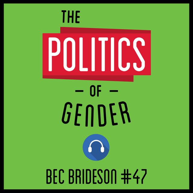 47: The Politics of Gender - Bec Brideson - podcast episode cover
