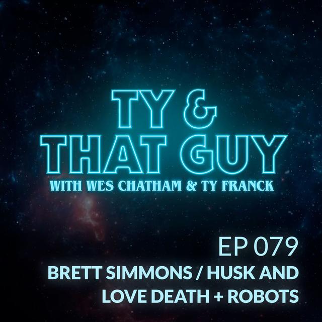 T&TG Ep. 079 - Brett Simmons / Husk & Love Death + Robots - podcast episode cover