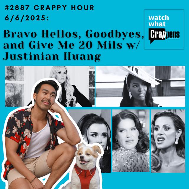 #2887  Crappy Hour 6/6/2025: Bravo Hellos, Goodbyes, and Give Me 20 Mils w Justinian Huang - podcast episode cover