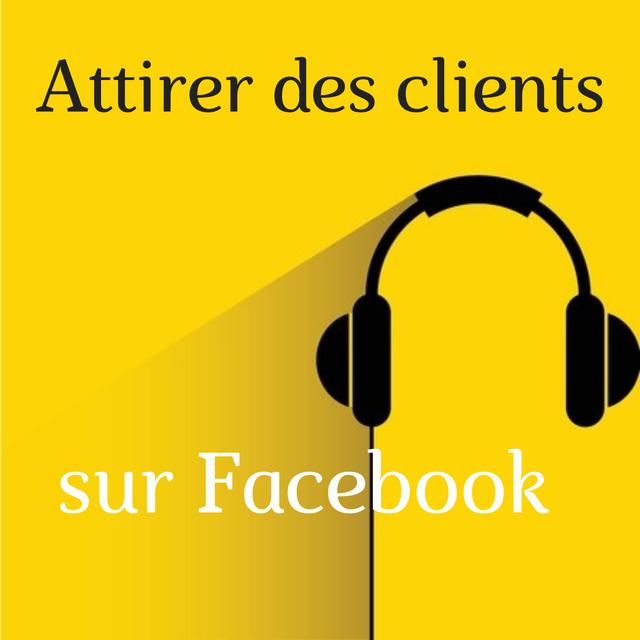 Comment attirer des clients sur Facebook ? - podcast episode cover