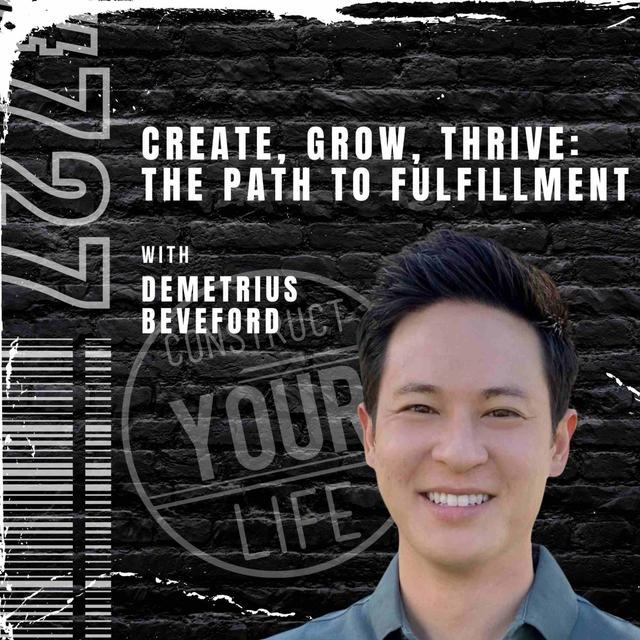 Create, Grow, Thrive: The Path to Fulfillment with Demetrius Beveford | Construct your life #727 - podcast episode cover