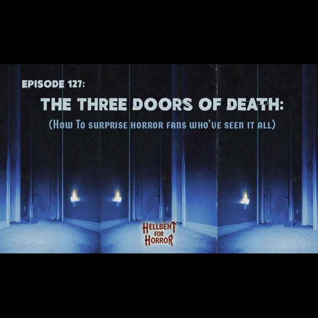 Episode 127: The Three Doors of Death (How to Surprise Horror Fans Who've Seen It All) - podcast episode cover