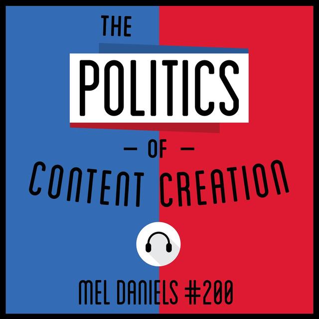 200: The Politics of Content Creation - Mel Daniels - podcast episode cover