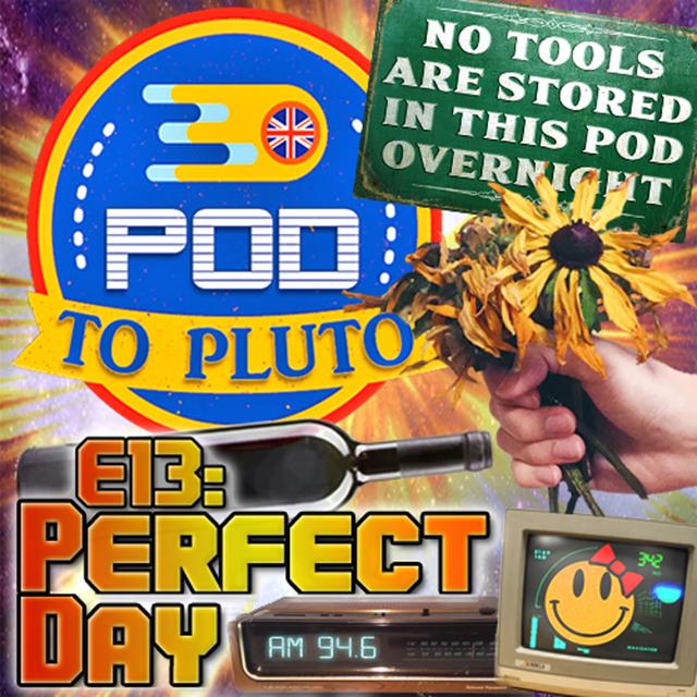 Pod To Pluto: EP13 - Perfect Day - podcast episode cover
